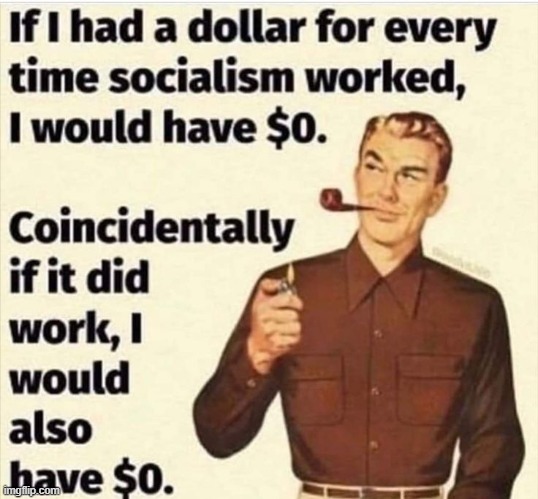 And it leads to Communism in most cases. | image tagged in socialism,socialist | made w/ Imgflip meme maker