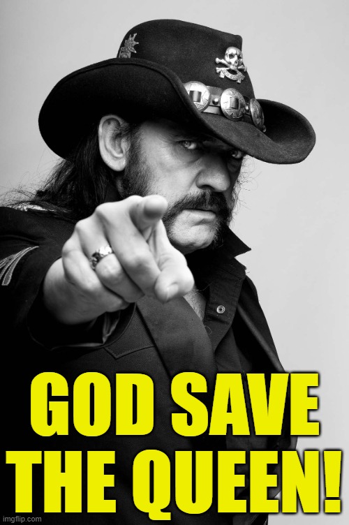 Motivating Lemmy | GOD SAVE THE QUEEN! | image tagged in motivating lemmy | made w/ Imgflip meme maker
