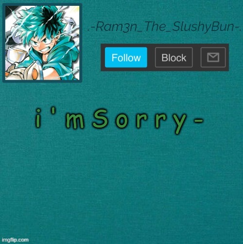 . | i ' m S o r r y - | image tagged in mha template thanks sponge p | made w/ Imgflip meme maker