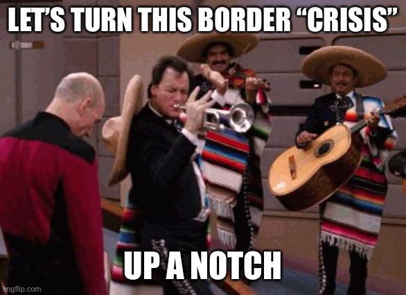 Star Trek Q | LET’S TURN THIS BORDER “CRISIS” UP A NOTCH | image tagged in star trek q | made w/ Imgflip meme maker