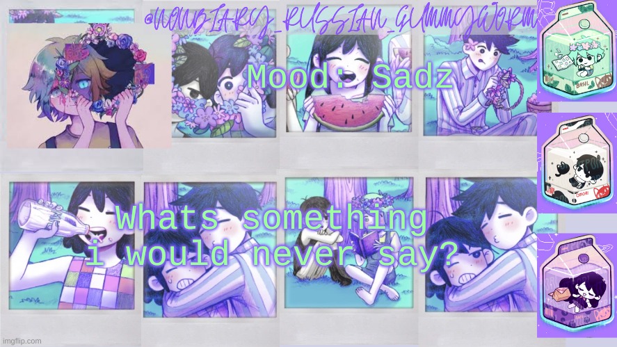 t r e n d | Mood: Sadz; Whats something i would never say? | image tagged in nonbinary_russian_gummy omori photos temp | made w/ Imgflip meme maker