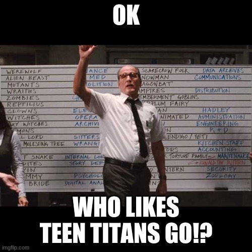 I'll wait | OK; WHO LIKES TEEN TITANS GO!? | made w/ Imgflip meme maker