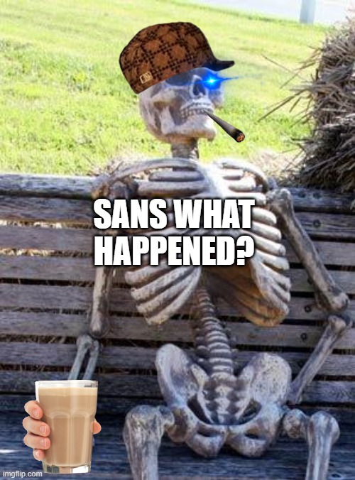 Choccy milk sans | SANS WHAT HAPPENED? | image tagged in memes,waiting skeleton | made w/ Imgflip meme maker