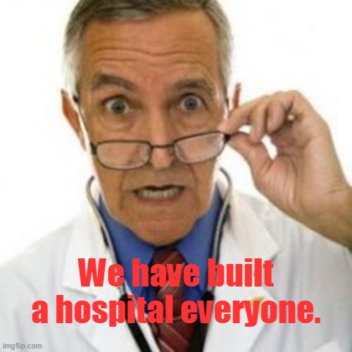 Asking Clinician For Mask | We have built a hospital everyone. | image tagged in asking clinician for mask | made w/ Imgflip meme maker