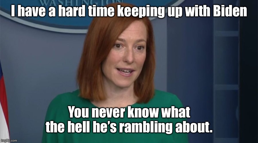 She’s either demented too, or as big a liar | I have a hard time keeping up with Biden; You never know what the hell he’s rambling about. | image tagged in circle back psaki,joe biden,keeping up | made w/ Imgflip meme maker