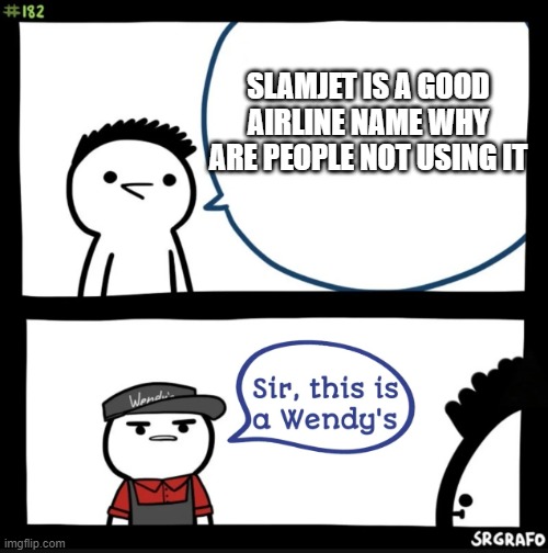 Slamjet is not used | SLAMJET IS A GOOD AIRLINE NAME WHY ARE PEOPLE NOT USING IT | image tagged in sir this is a wendys | made w/ Imgflip meme maker