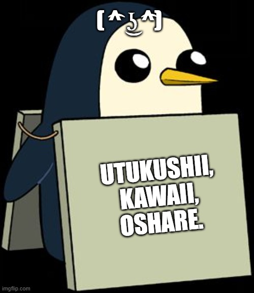penguin compliment | ( ͡^ ͜ʖ ͡^); UTUKUSHII,
KAWAII,
OSHARE. | image tagged in gunter penguin blank sign | made w/ Imgflip meme maker