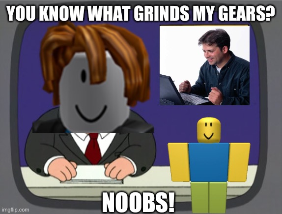 Bacon hair News | YOU KNOW WHAT GRINDS MY GEARS? NOOBS! | image tagged in memes,peter griffin news | made w/ Imgflip meme maker