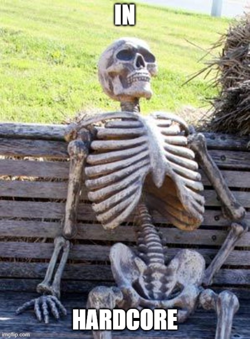 Waiting Skeleton Meme | IN HARDCORE | image tagged in memes,waiting skeleton | made w/ Imgflip meme maker