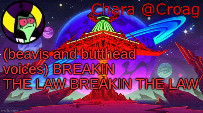 Chara's Lord Dominator temp | (beavis and butthead voices) BREAKIN THE LAW BREAKIN THE LAW | image tagged in chara's lord dominator temp | made w/ Imgflip meme maker
