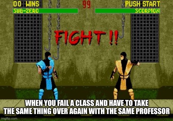 Fight | WHEN YOU FAIL A CLASS AND HAVE TO TAKE THE SAME THING OVER AGAIN WITH THE SAME PROFESSOR | image tagged in fight | made w/ Imgflip meme maker