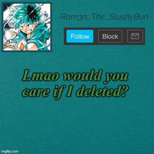 Mha Template (Thanks Sponge! :p) | Lmao would you care if I deleted? | image tagged in mha template thanks sponge p | made w/ Imgflip meme maker