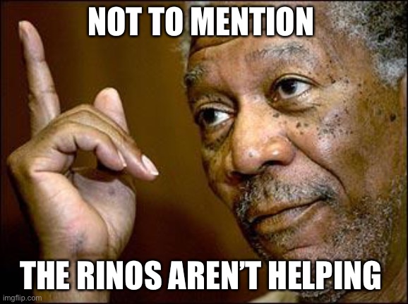 This Morgan Freeman | NOT TO MENTION THE RINOS AREN’T HELPING | image tagged in this morgan freeman | made w/ Imgflip meme maker