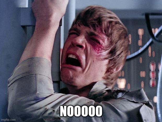 luke nooooo | NOOOOO | image tagged in luke nooooo | made w/ Imgflip meme maker