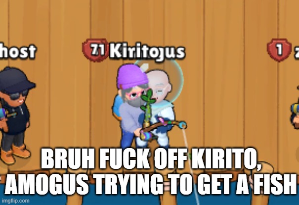 >:( | BRUH FUCK OFF KIRITO, AMOGUS TRYING TO GET A FISH | made w/ Imgflip meme maker