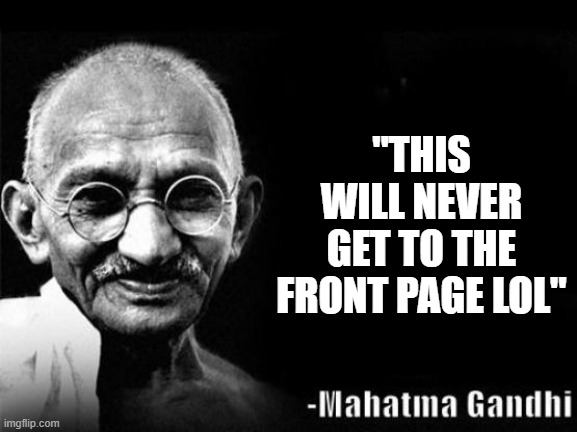 lol, it is just a joke, upvote if u want | "THIS WILL NEVER GET TO THE FRONT PAGE LOL" | image tagged in mahatma gandhi rocks | made w/ Imgflip meme maker