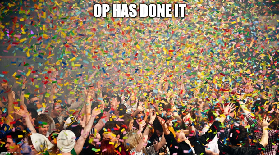 Hurray | OP HAS DONE IT | image tagged in hurray | made w/ Imgflip meme maker