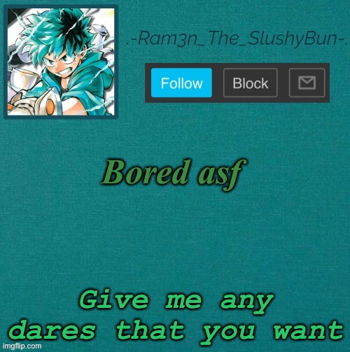 And I can’t decline them- | Bored asf; Give me any dares that you want | image tagged in mha template thanks sponge p | made w/ Imgflip meme maker