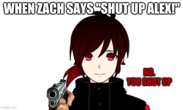 I hate when Zach shuts up Alex, Drake or Jade | WHEN ZACH SAYS "SHUT UP ALEX!"; NO. YOU SHUT UP | image tagged in anime | made w/ Imgflip meme maker