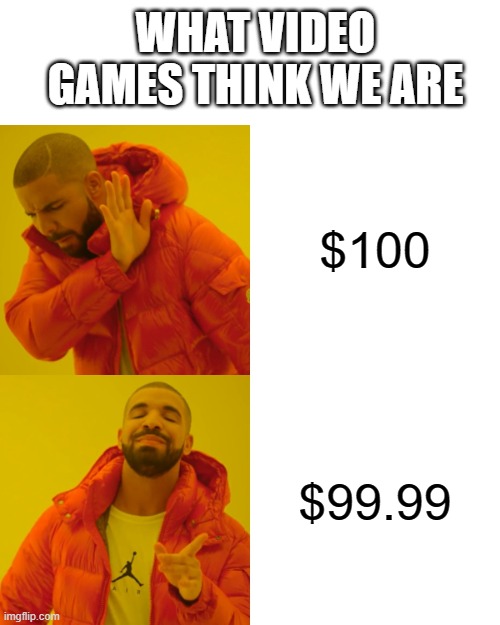 True or False? | WHAT VIDEO GAMES THINK WE ARE; $100; $99.99 | image tagged in memes,drake hotline bling,funny because it's true,money man,videogames | made w/ Imgflip meme maker
