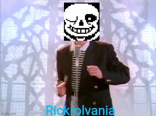Sans, but he rickroll u | Rickrolvania | image tagged in rickrolling | made w/ Imgflip meme maker