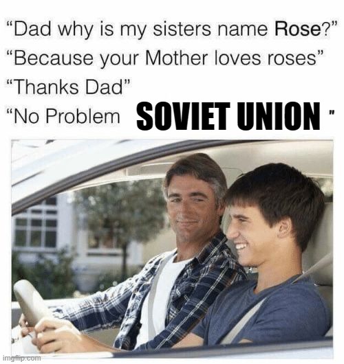 Why is my sister's name Rose | SOVIET UNION | image tagged in why is my sister's name rose | made w/ Imgflip meme maker