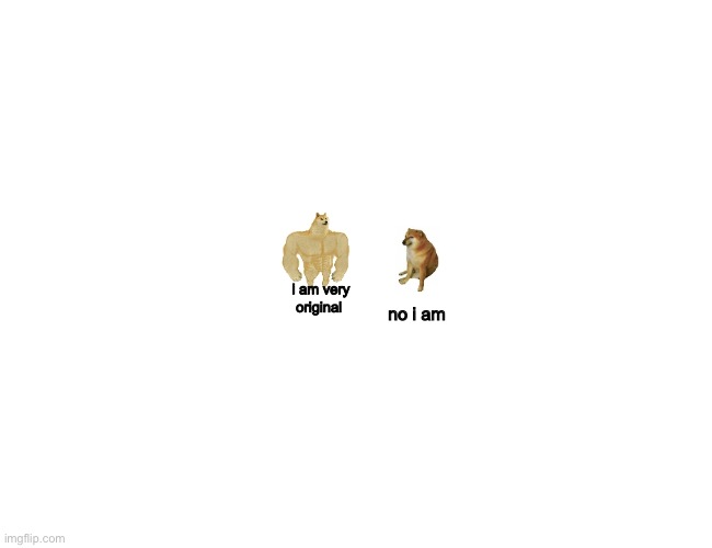 Smol buff doge vs cheems | i am very original; no i am | image tagged in smol buff doge vs cheems | made w/ Imgflip meme maker