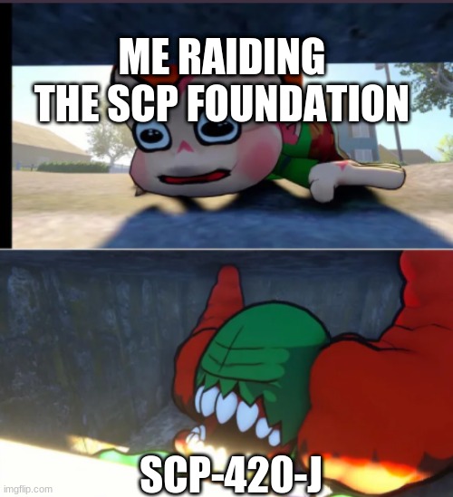 ME RAIDING THE SCP FOUNDATION; SCP-420-J | made w/ Imgflip meme maker