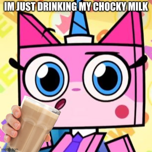 Unikitty | IM JUST DRINKING MY CHOCKY MILK | image tagged in unikitty | made w/ Imgflip meme maker