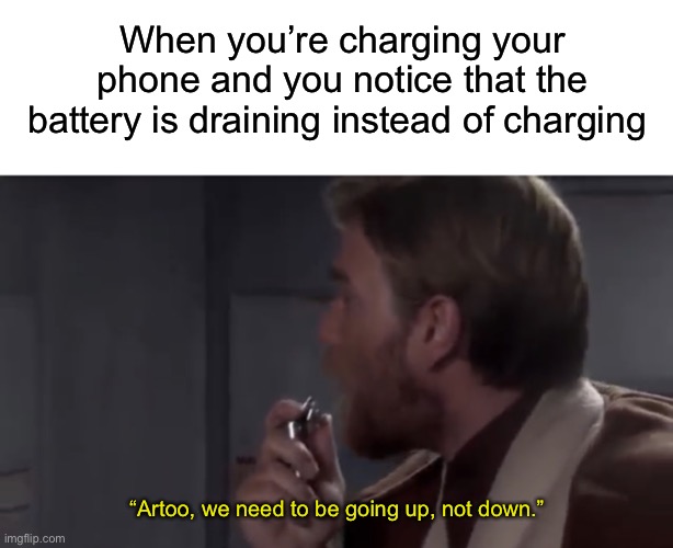 When you’re charging your phone and you notice that the battery is draining instead of charging; “Artoo, we need to be going up, not down.” | image tagged in blank white template,obi-wan elevator,obi wan kenobi,obi wan,star wars,jedi | made w/ Imgflip meme maker