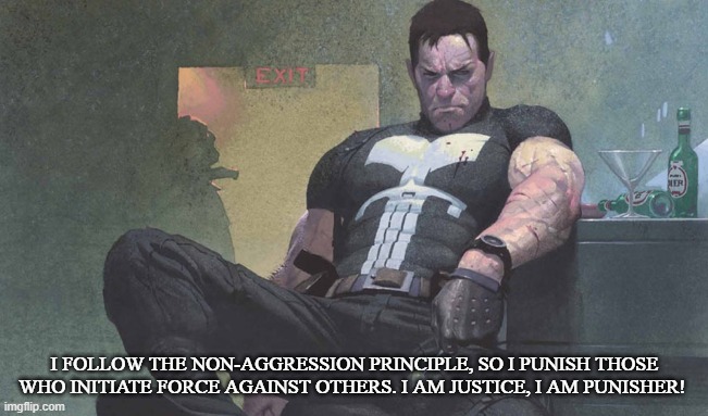 Justice | I FOLLOW THE NON-AGGRESSION PRINCIPLE, SO I PUNISH THOSE WHO INITIATE FORCE AGAINST OTHERS. I AM JUSTICE, I AM PUNISHER! | image tagged in punisher,justice,liberty,nap,crime,libertarian | made w/ Imgflip meme maker