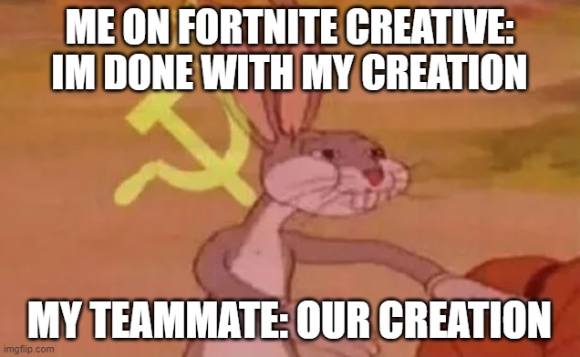 not my creation our creation | ME ON FORTNITE CREATIVE: IM DONE WITH MY CREATION; MY TEAMMATE: OUR CREATION | image tagged in bugs bunny communist | made w/ Imgflip meme maker