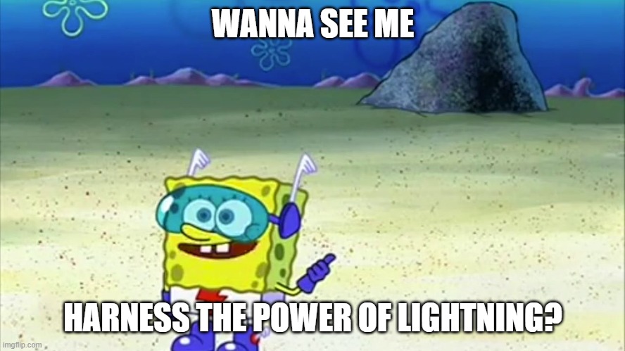 I know how to harness the power of lightning in Minecraft. ;) | WANNA SEE ME; HARNESS THE POWER OF LIGHTNING? | image tagged in spongebob wanna see me do it again | made w/ Imgflip meme maker