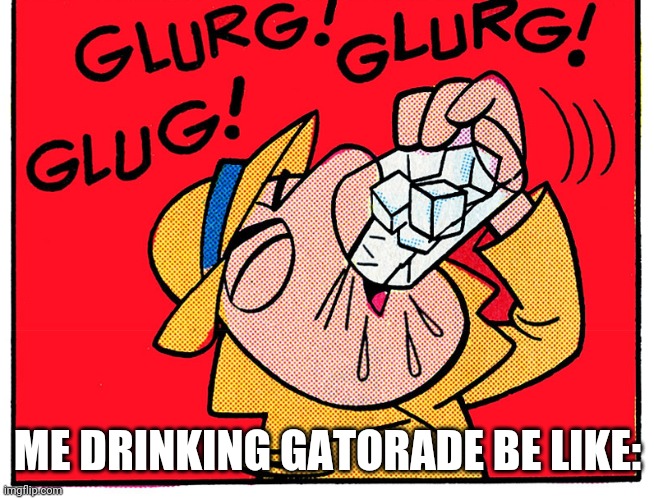 Also good night | ME DRINKING GATORADE BE LIKE: | image tagged in the inspector | made w/ Imgflip meme maker