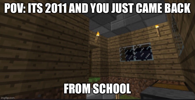 Old minecraft | POV: ITS 2011 AND YOU JUST CAME BACK; FROM SCHOOL | image tagged in minecraft | made w/ Imgflip meme maker