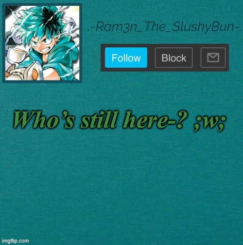 This place iz ded | Who’s still here-? ;w; | image tagged in mha template thanks sponge p | made w/ Imgflip meme maker