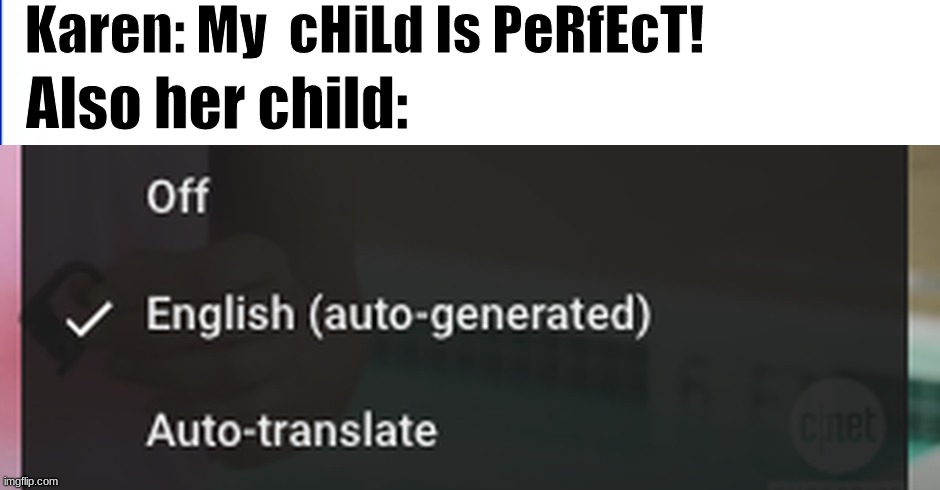 Y u no vaccinate ur kids Karen? | Karen: My  cHiLd Is PeRfEcT! Also her child: | image tagged in youtube auto-generated subtitles | made w/ Imgflip meme maker