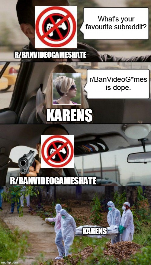 What's your favourite subreddit? R/BANVIDEOGAMESHATE; r/BanVideoG*mes is dope. KARENS; R/BANVIDEOGAMESHATE; KARENS | image tagged in memes,the rock driving | made w/ Imgflip meme maker