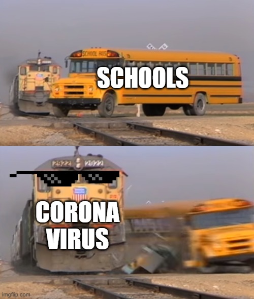 ded | SCHOOLS; CORONA
VIRUS | image tagged in a train hitting a school bus | made w/ Imgflip meme maker