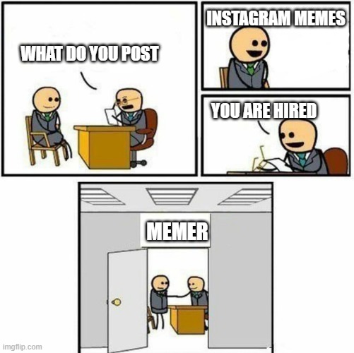 memer | INSTAGRAM MEMES; WHAT DO YOU POST; YOU ARE HIRED; MEMER | image tagged in you're hired | made w/ Imgflip meme maker