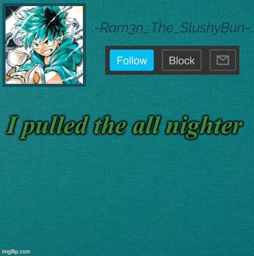Yuz | I pulled the all nighter | image tagged in mha template thanks sponge p | made w/ Imgflip meme maker