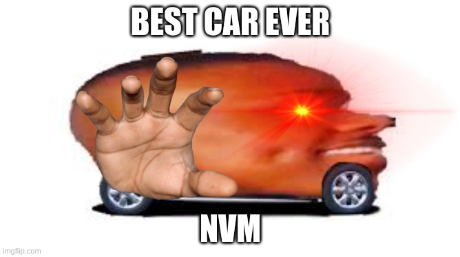 dababy | BEST CAR EVER; NVM | image tagged in memes | made w/ Imgflip meme maker