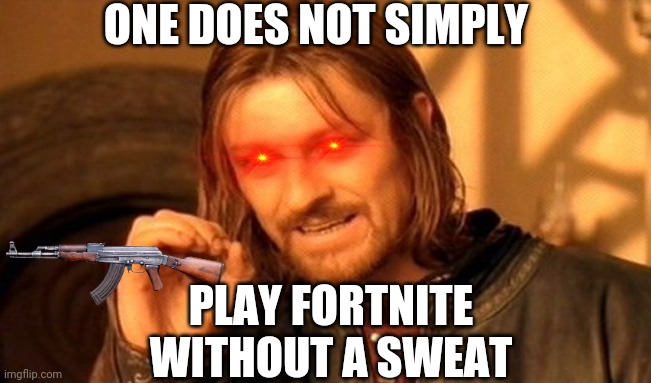 One Does Not Simply | ONE DOES NOT SIMPLY; PLAY FORTNITE WITHOUT A SWEAT | image tagged in memes,one does not simply | made w/ Imgflip meme maker