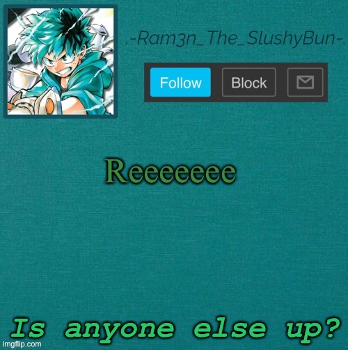 Mha Template (Thanks Sponge! :p) | Reeeeeee; Is anyone else up? | image tagged in mha template thanks sponge p | made w/ Imgflip meme maker