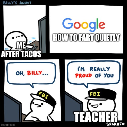 im on the toilet right now | HOW TO FART QUIETLY; ME AFTER TACOS; TEACHER | image tagged in billy's fbi agent,meme is yum,boi,sheeeeeeeeesh,me after tacos | made w/ Imgflip meme maker