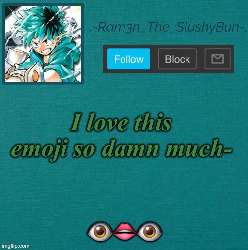 It has no context but so much emotion- | I love this emoji so damn much-; 👁👄👁 | image tagged in mha template thanks sponge p,idfk | made w/ Imgflip meme maker