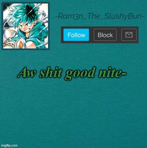 My tablet things on like 10 percent- | Aw shit good nite- | image tagged in mha template thanks sponge p | made w/ Imgflip meme maker