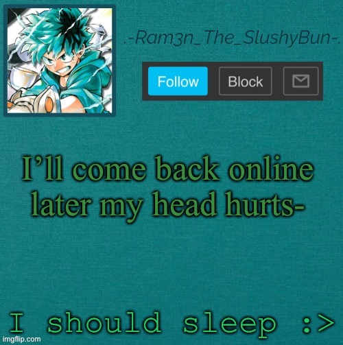 e | I’ll come back online later my head hurts-; I should sleep :> | image tagged in mha template thanks sponge p | made w/ Imgflip meme maker