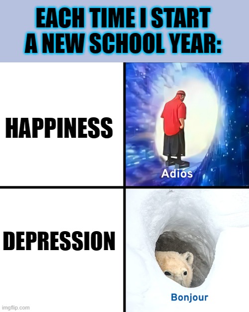 Cya in the summer, Happiness. | EACH TIME I START A NEW SCHOOL YEAR:; HAPPINESS; DEPRESSION | image tagged in adios bonjour,summer,school,depression,happiness | made w/ Imgflip meme maker