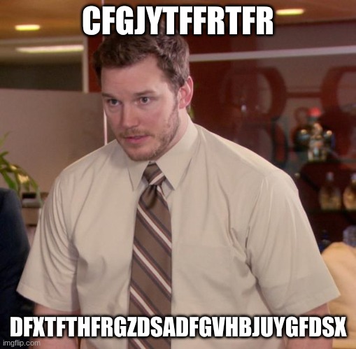 Afraid To Ask Andy | CFGJYTFFRTFR; DFXTFTHFRGZDSADFGVHBJUYGFDSX | image tagged in memes,afraid to ask andy | made w/ Imgflip meme maker